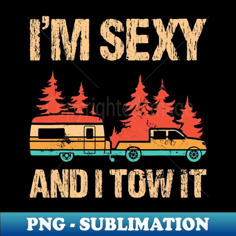 Im Sexy And I Tow It Bigfoot Camp Trees Hike Hiking Camping - PNG Transparent Sublimation Design - Transform Your Sublimation Creations