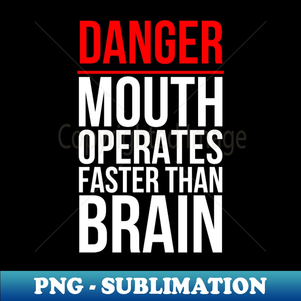 Danger mouth operates faster than brain - Unique Sublimation PNG Download - Create with Confidence