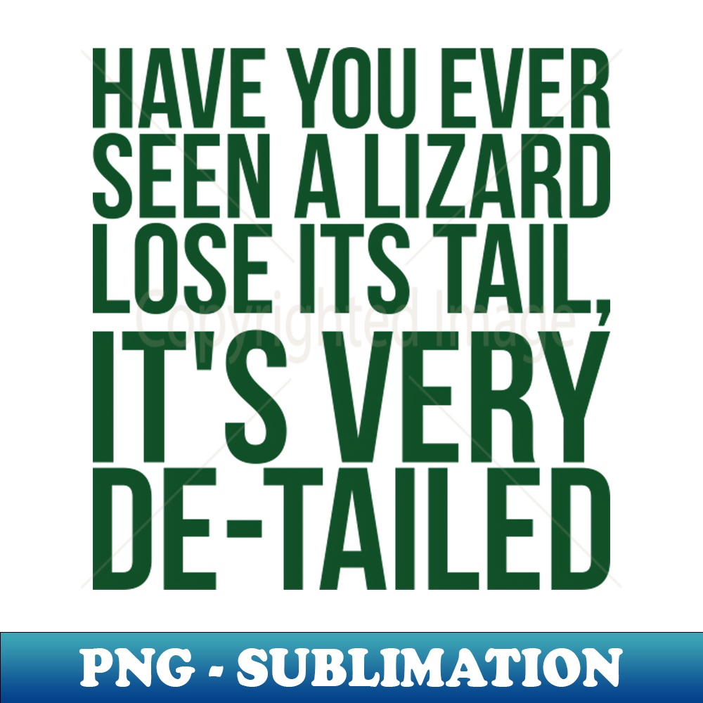 Have You Ever Seen A Lizard Lose Its Tail Its Very Detailed - Unique Sublimation PNG Download - Perfect for Creative Projects