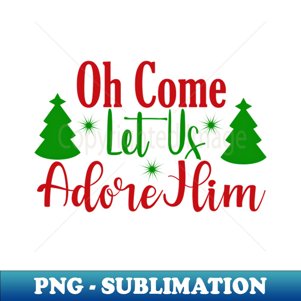 Christmas 9 - Oh come on let us adore him - Premium PNG Sublimation File - Add a Festive Touch to Every Day