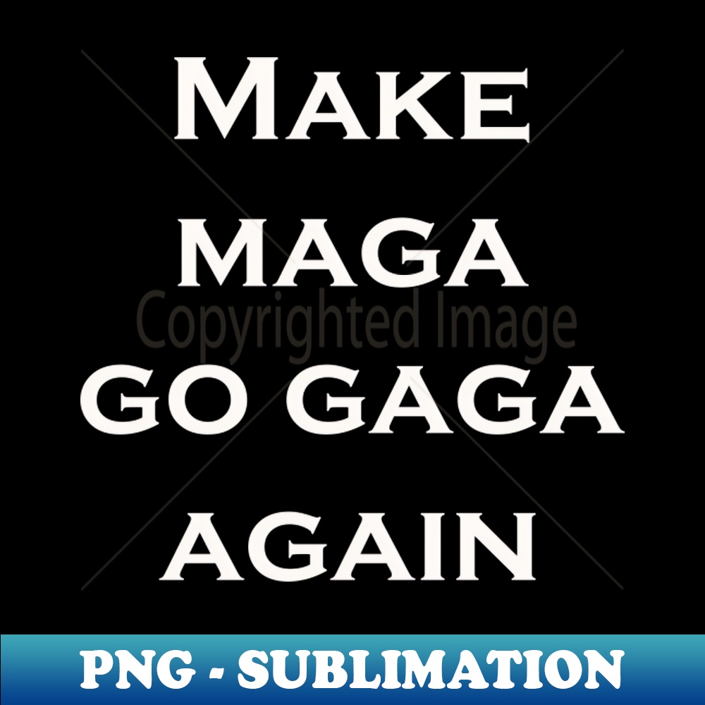 Make maga go gaga again politcal satire - Digital Sublimation Download File - Add a Festive Touch to Every Day