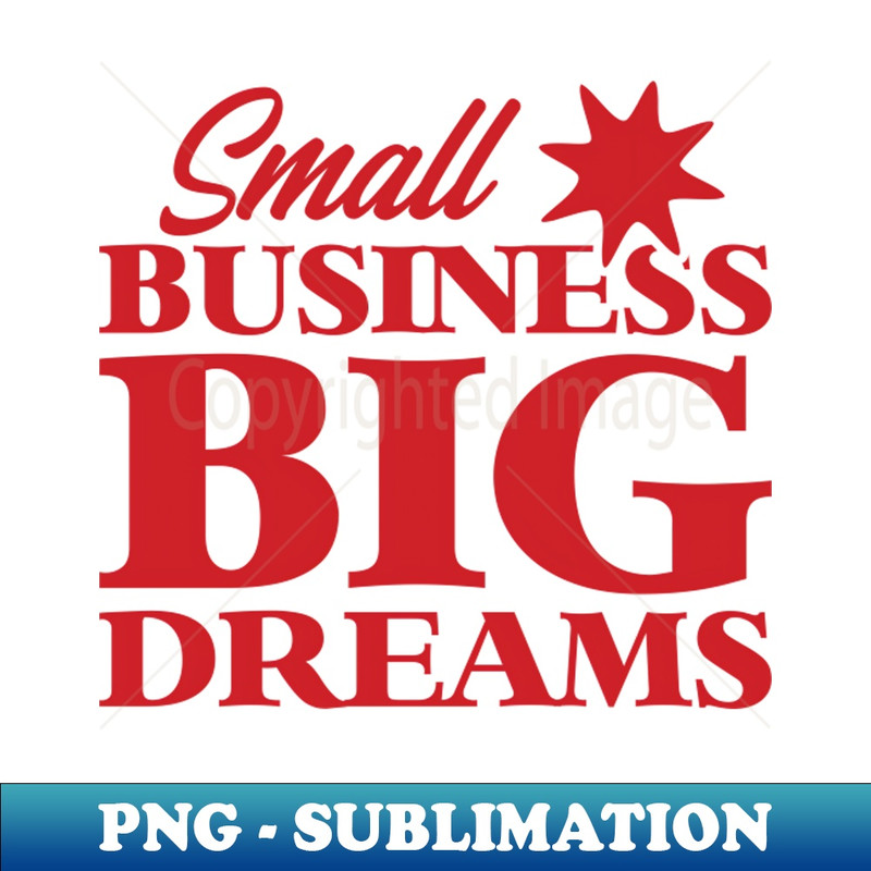 Small business big dreams - Creative Sublimation PNG Download - Perfect for Personalization