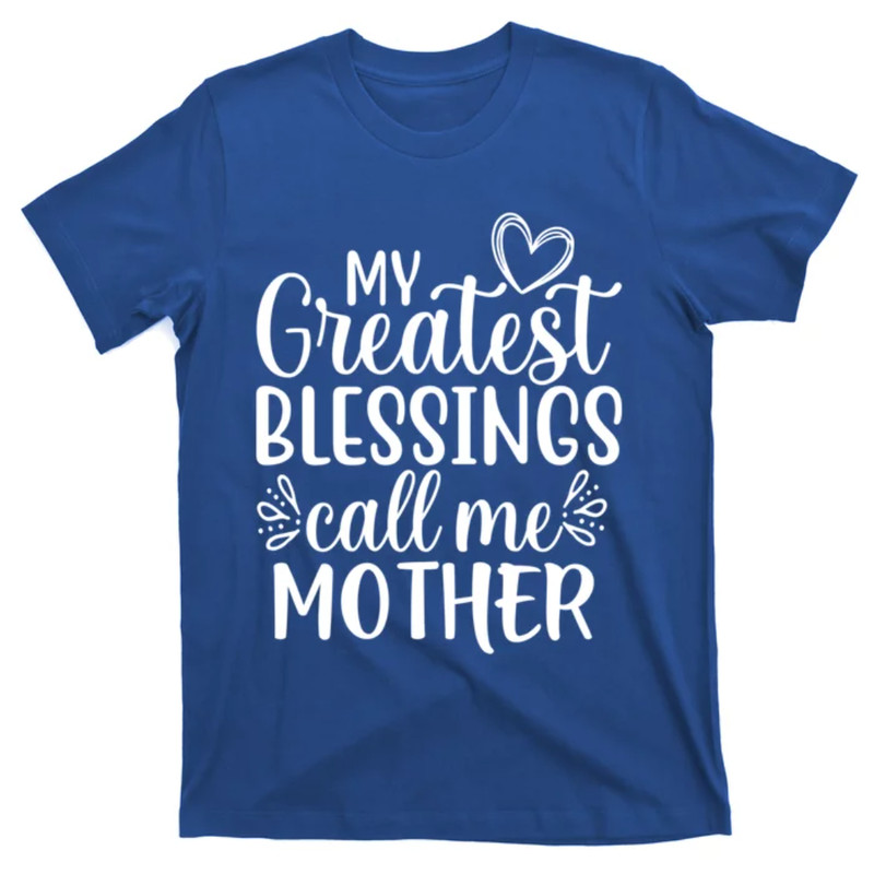 TeeShirtPalace My Greatest Blessings Call Me Mother Special Mom Gift T-Shirt.jpg