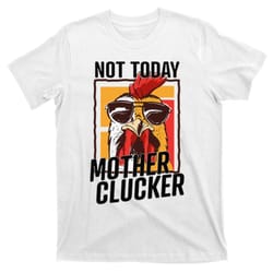 not today mother clucker cool chicken lover pun farming t-shirt