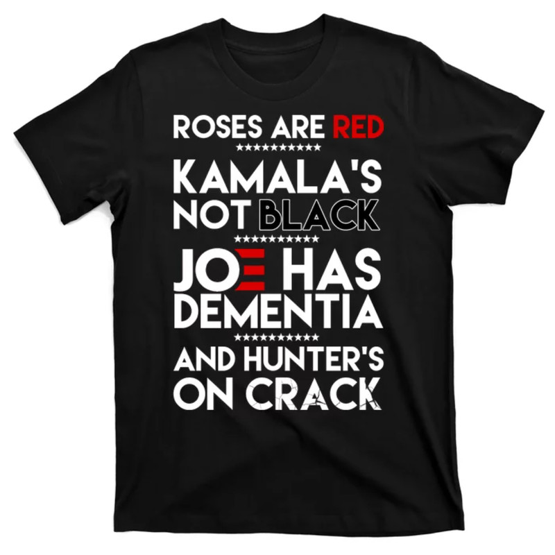 TeeShirtPalace Roses Are Red Kamala's Not Black Joe Has Dementia And Hunters On Crack T-Shirt.jpg