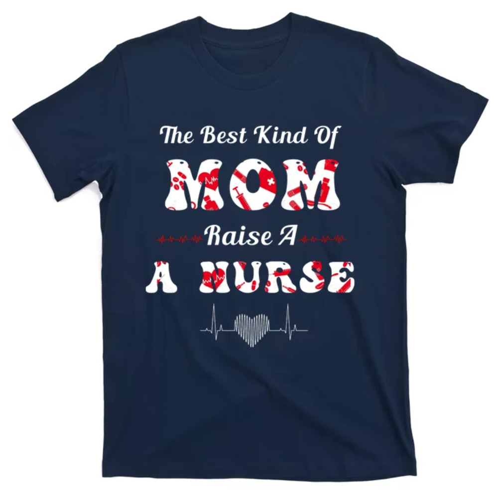 TeeShirtPalace The Best Kind Of Mom Raise A Nurse Mother Day Gift T-Shirt.jpg