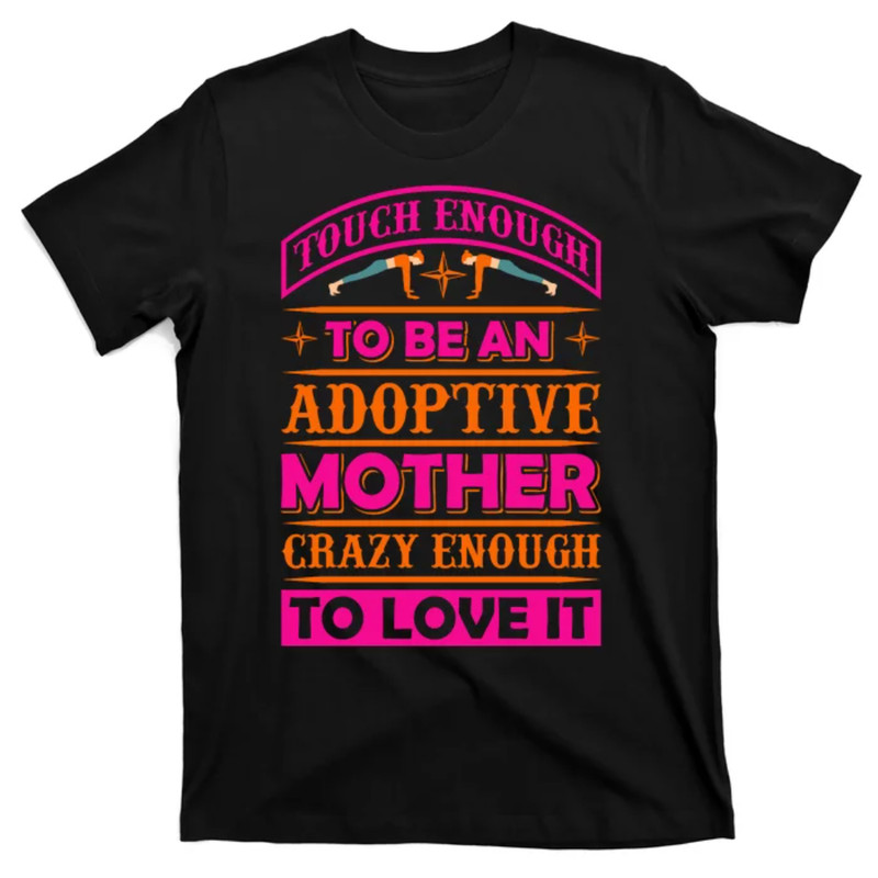TeeShirtPalace  Touch Enough To Be An Adoptive Mother Crazy Enough To Love It T-Shirt.jpg