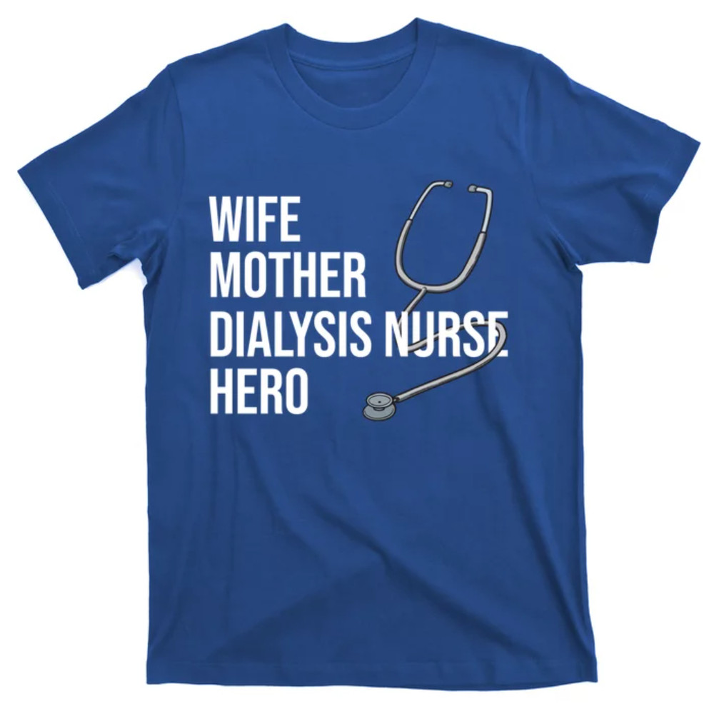 TeeShirtPalace Wife Mother Dialysis Nurse Hero Nurse Nursery Ney Cute Gift T-Shirt.jpg
