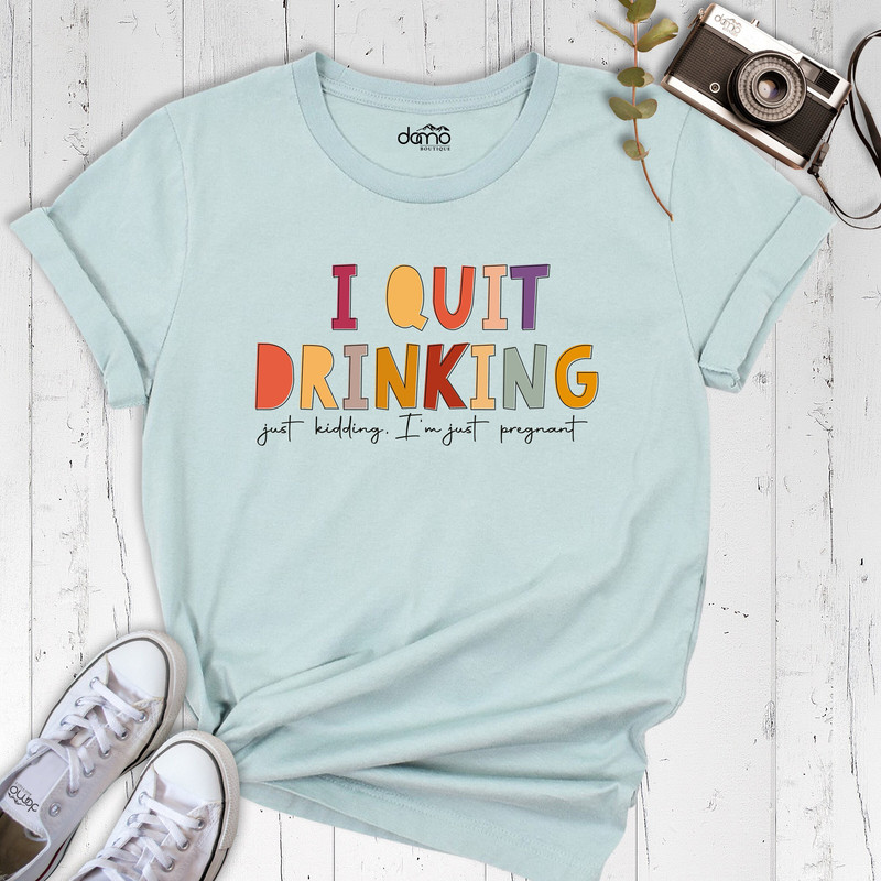 Funny Pregnancy Announcement Shirt, I Quit Drinking, Just Kidding Shirt, New Mom Expecting Shirt, I'm Just Pregnant Shirt, Baby Shower Shirt.jpg