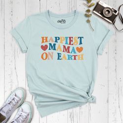 happiest mama on earth shirt, mama t-shirt, mother day gift, trendy mom shirt, mom gift, mama gift, mama birthday gift,