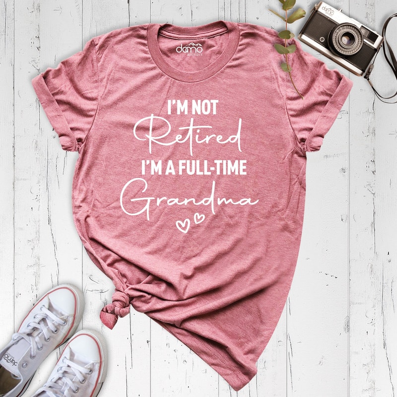 I'm Not Retired I'm a Full Time Grandma Shirt, Gift for grandma, Grandma Announcement, Nana Shirt, Grandma To be Tee, Grandma Birthday Gift.jpg