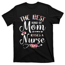 best kind of mom raises a nurse mothers day t-shirt