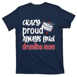 crazy proud always loud drumline mom mothers day t-shirt