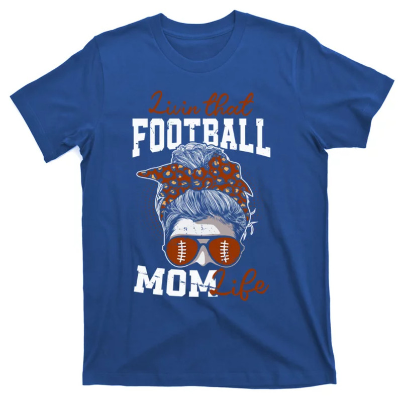 TeeShirtPalace Football Mothers Day Livin That Football Mom Life Gift T-Shirt.jpg