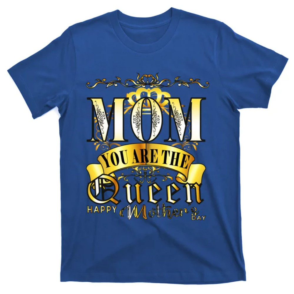 TeeShirtPalace Happy Mothers Day Mom You Are The Queen Gift T-Shirt.jpg