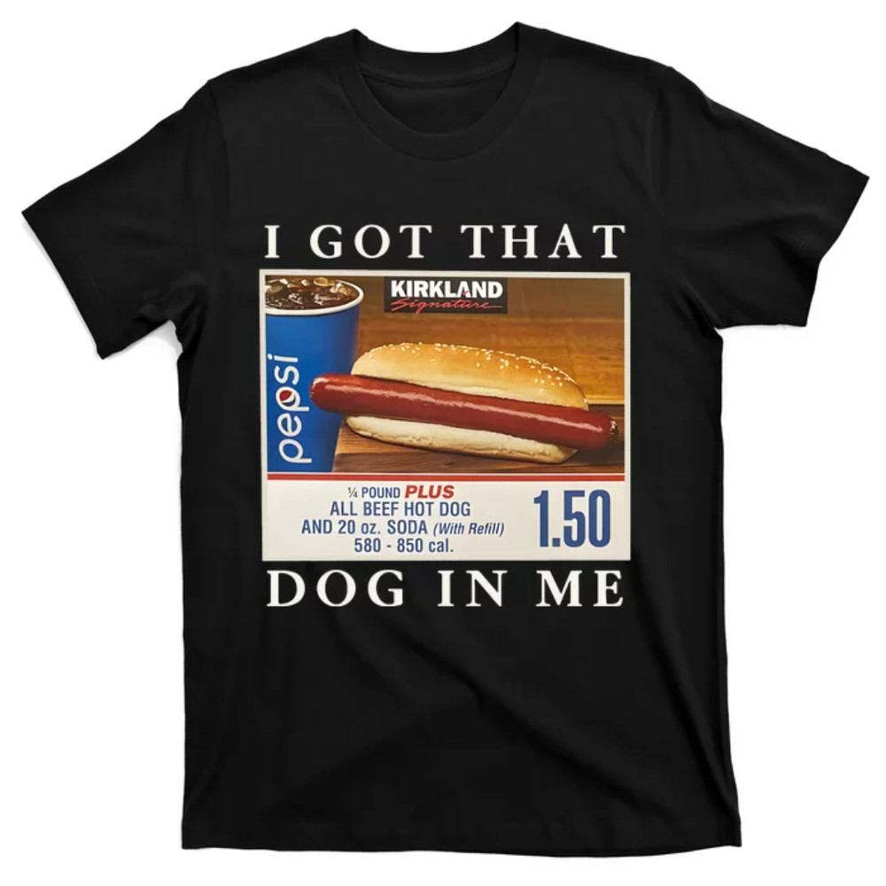 TeeShirtPalace I Got That Hot Dog In Me Funny Keep 150 Dank Meme Costco Hot Dog T-Shirt.jpg