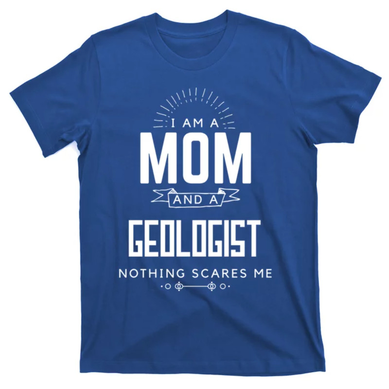 TeeShirtPalace Mom Geologist Nothing Scares Me Mothers Day Fun Gift T-Shirt.jpg