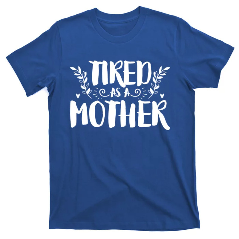 TeeShirtPalace Tired As Mother Funny Mom Mothers Day Cool Gift T-Shirt.jpg