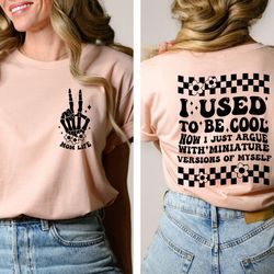 funny mom shirt, i used to be cool now i just argue with a miniature version of myself shirt, mothers day shirt, funny m