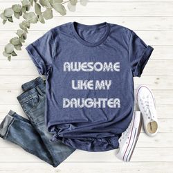awesome like my daughter mens t-shirt, shirt for dad, daddy shirt, papa shirt, daughter dad shirt, christmas gift dad, f