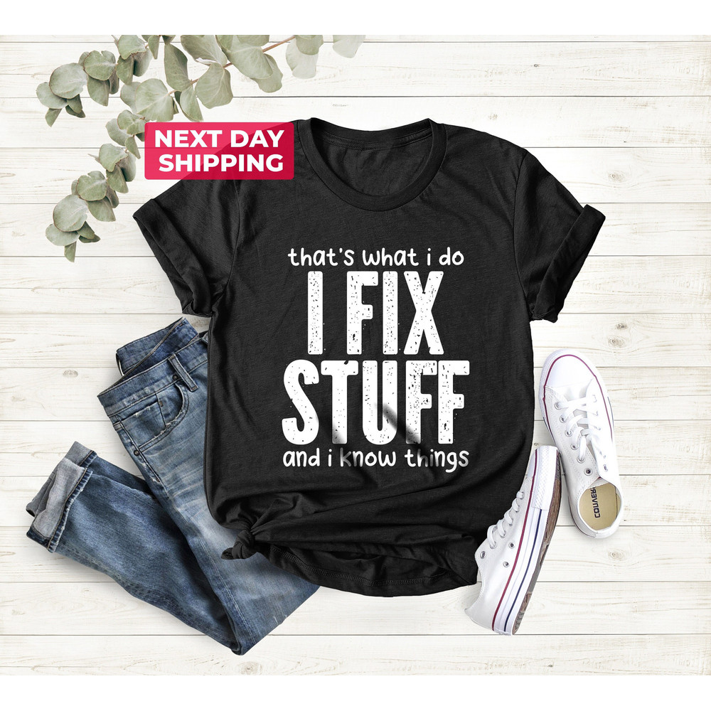 Handyman Tee, Dad Shirt, Funny Dad Gift, I Fix Stuff And I Know Things, Gift for Boyfriend, Husband T-Shirt, Papa T Shirt, Birthday Gift Men.jpg