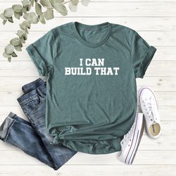 i can build that, woodworking shirt, carpenter shirt, fathers day shirt, birthday gift for husband, handyman shirts, woo