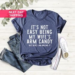 its not easy being my wife arm candy shirt, husband birthday gift, dad joke shirt, fathers day gift tee, husband gift sh