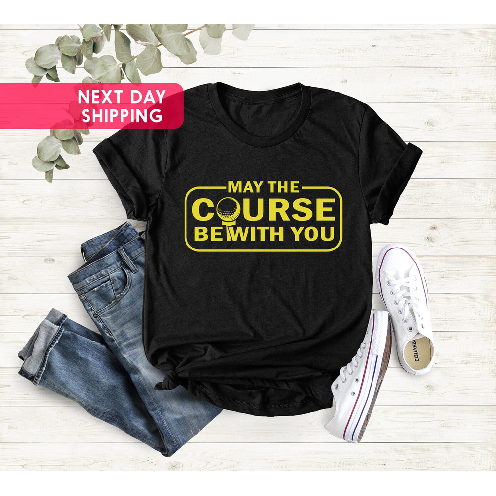 May The Course Be With You , Funny Golf Shirt , Father's Day Gift , Funny Golf Tshirt , Golf Lovers Gift , Movie Shirt.jpg