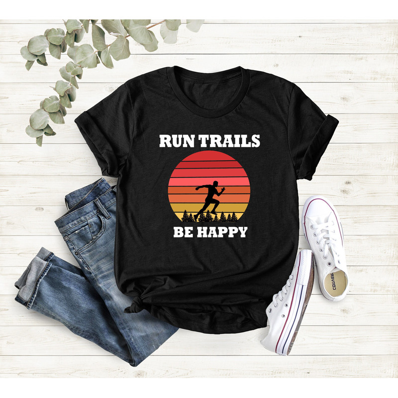 Trail Running Shirt, Run Trails Be Happy, Father's Day Gift,Husband Shirt, Gift For Runner,Retro Running Tee, Gift For Dad, Runner Man Shirt.jpg