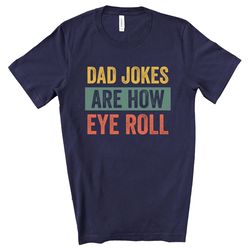 dad jokes are how eye roll shirt, dad joke shirt, fathers day shirt, fathers day gift, funny fathers day shirt, dad gift