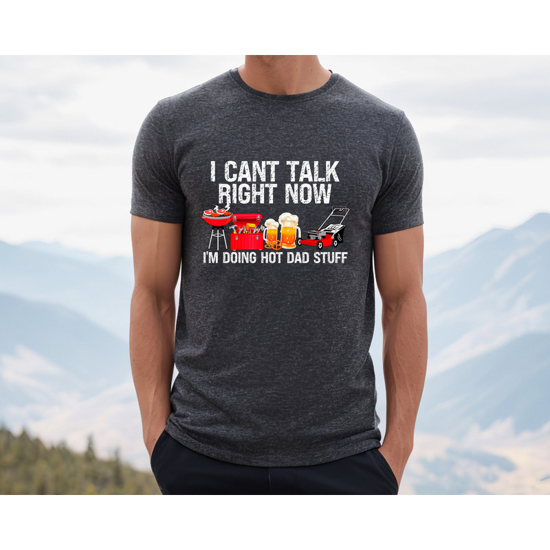 I Can't Talk Right Now I'm Doing Hot Dad Stuff Shirt,Grill Dad Shirt,Funny Dad Shirt,Fathers Day Tee,Daddy Shirt,Husband Gift,Grill Master.jpg