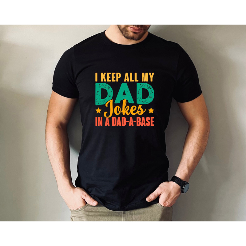 I Keep All My Dad Jokes In A Dad-A-Base Shirt, Fathers Day Shirt, Dad Jokes Shirt, Daddy Shirt, Best Dad Shirt, Fathers Day Gift.jpg