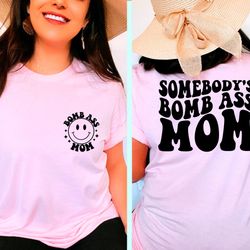 somebodys bomb ass mom, mom shirt,bomb ass mom shirt,mom gift,bomb ass mom,funny mom shirt,funny wife gift,somebodys, ov
