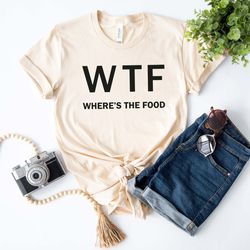 wtf wheres the food shirt, unisex shirt, food shirt, wtf shirt, food lover shirt, foodie shirt, mothers day shirt
