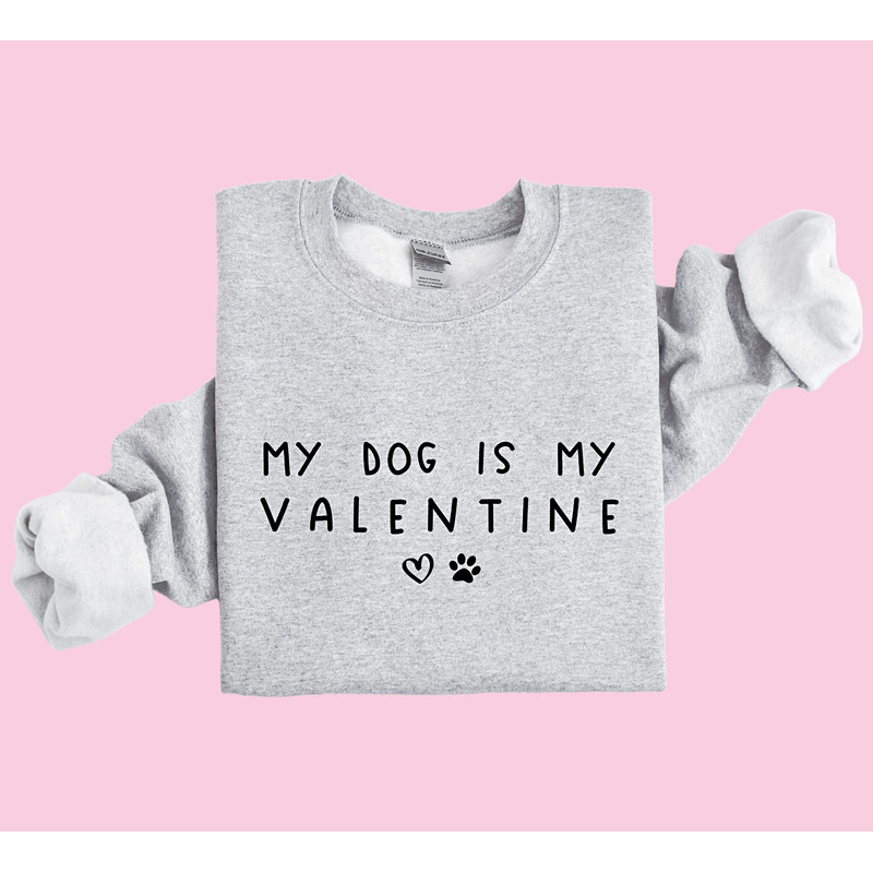 My Dog is My Valentine Sweatshirt, Funny Valentines Day Gift for Dog Lover, Christmas Gift Dog Mom Shirt.jpg