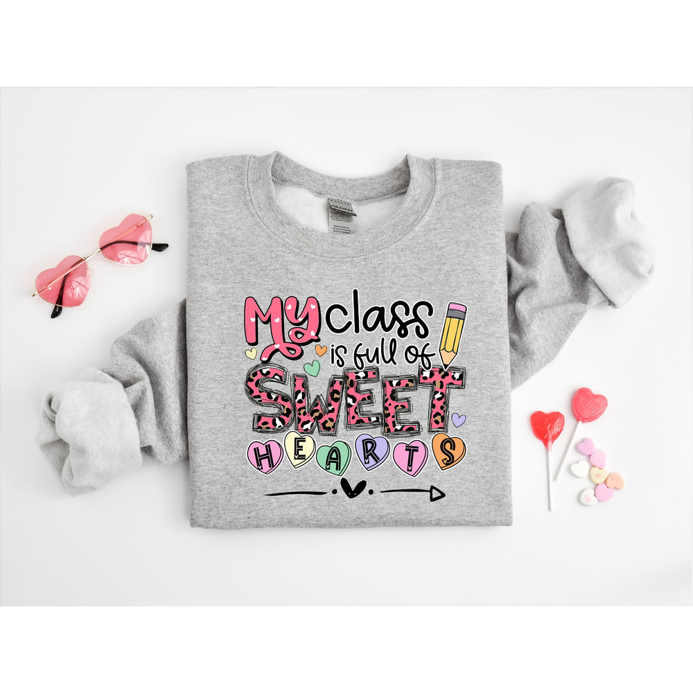 My Class Is Full Of Sweet Hearts Sweatshirt, Teacher Valentines Sweatshirt, Valentine's Day Gift, Teacher Gift, Valentine Shirt.jpg