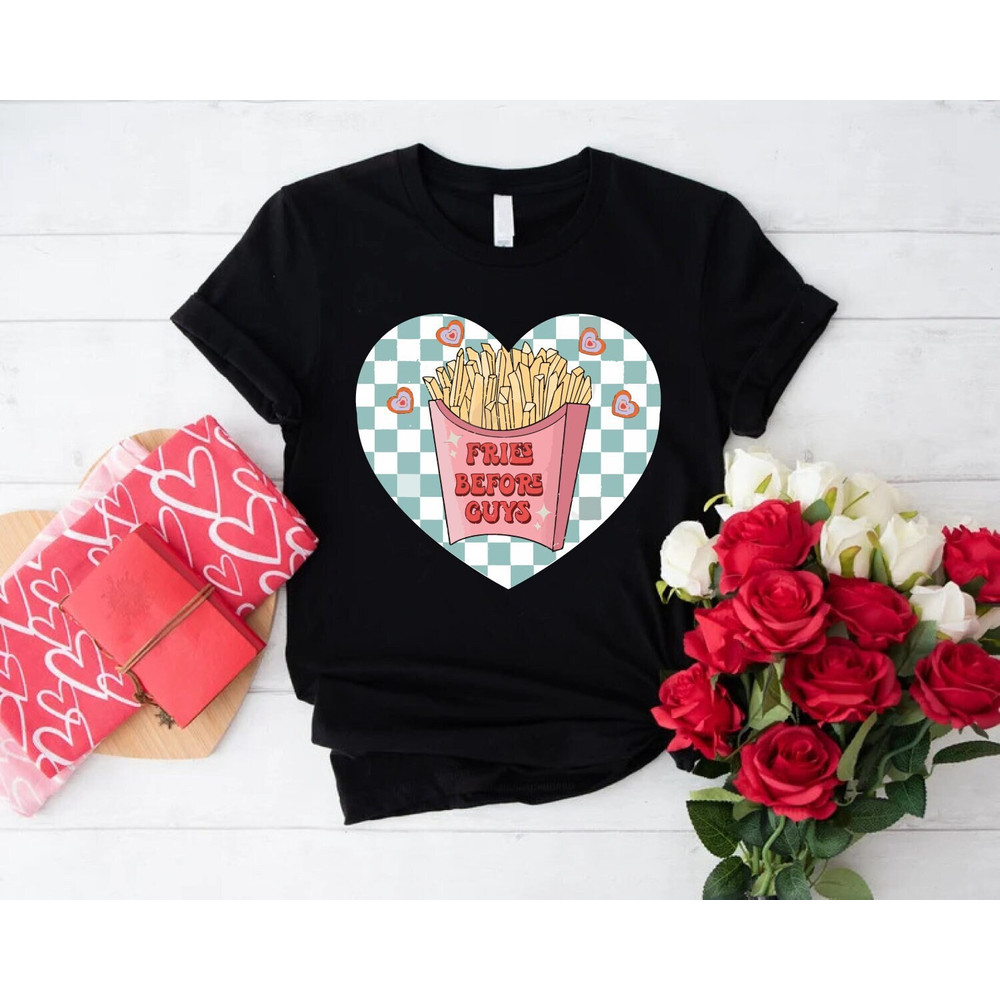 Fries Before Guys Shirt,Funny Valentine Shirt For Girl,Valentines Day Gift,Happy Valentine Day, Gift for Girls,Funny Gift for Women.jpg
