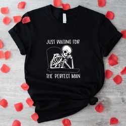 sarcastic valentine shirt, funny single shirt, single life shirt, single valentine shirt, just waiting for the perfect m