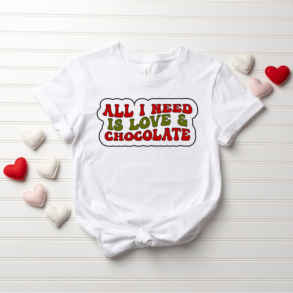 All I Need Is Love & Chocolate Shirt, Funny Valentine's Day Shirt, Love Shirt, Chocolate Shirt, Valentine's Day , Cute Chocolate Lover Shirt.jpg