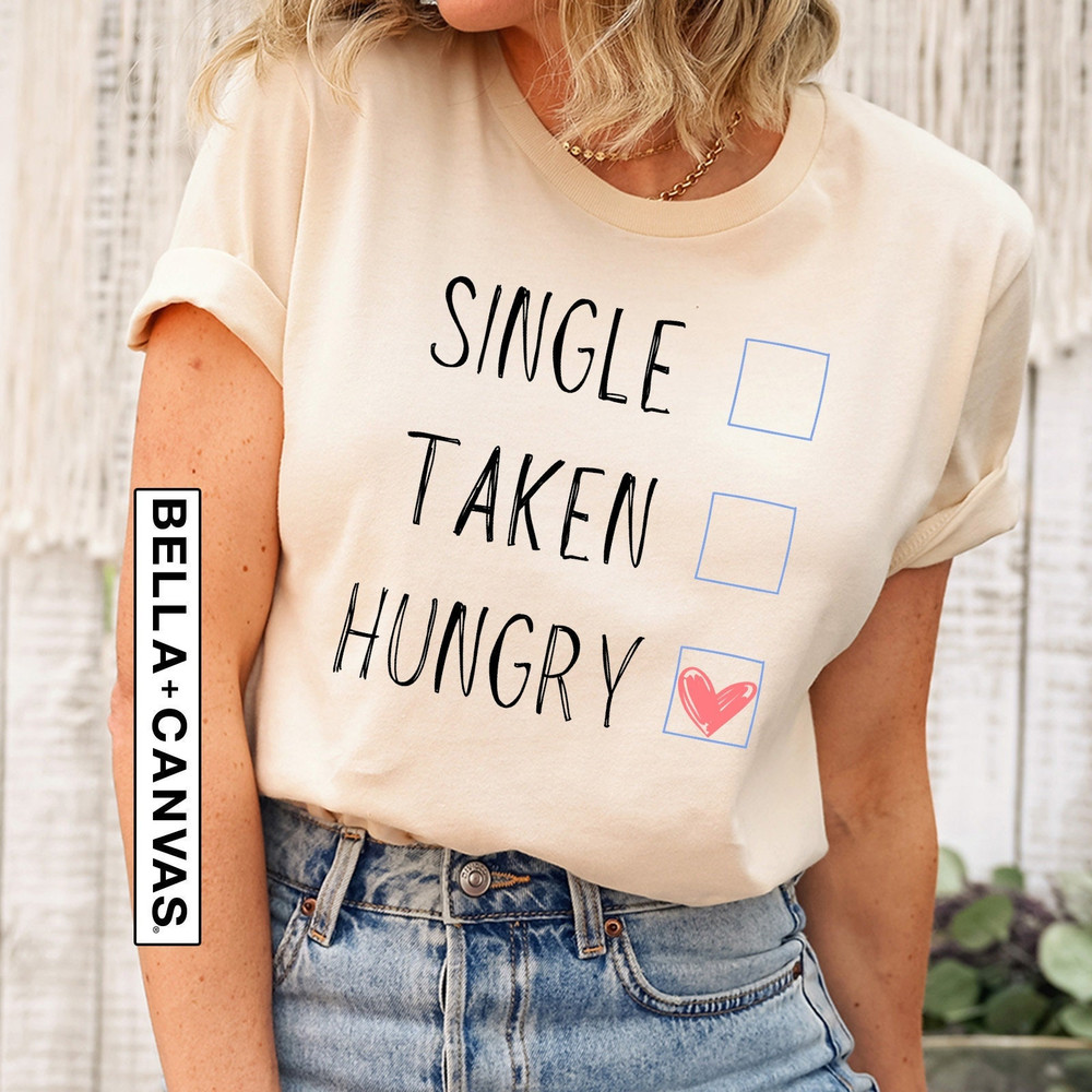 Single Taken Hungry Shirt, Valentines Day Shirt, Love Shirt, Funny Valentines Day Shirt, Valentine's Day Shirt, Anti Valentine's Day Shirt.jpg