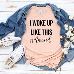 i woke up like this, newly married couple, engagement tshirts, bride shirts, couple tshirts, honeymoon shirts, family sh
