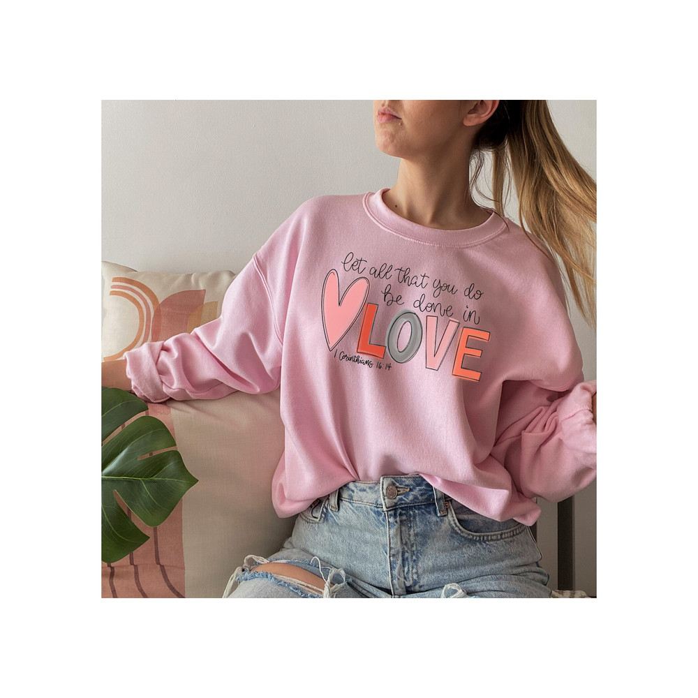 Love Sweatshirt, Let All That You Do be Done In Love Shirt, Valentines Day Sweatshirt, Valentines Day Shirt, Mother's Day Shirt.jpg
