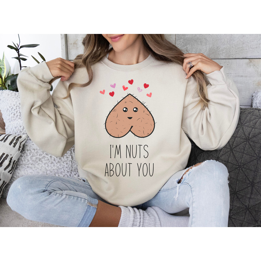 I'm Nuts About You Sweatshirt, Funny Valentine Gift for her, Funny Valentine Sweatshirt, Valentines Day Shirts For Woman, Cute Valentine Tee.jpg