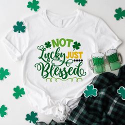 not lucky just blessed shirt, st patricks day shirt, irish shirts for women men, irish gifts, christian shirts, st paddy