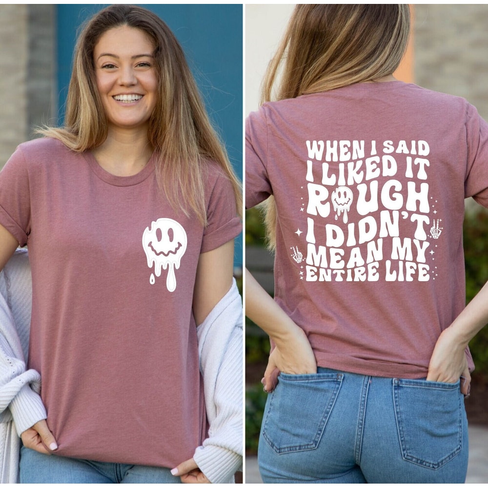 When I Said I Liked It Rough I Didn't Mean My Entire Life Shirt, Rough Life Mom T-Shirt, Funny Mom Shirt, Humorous Mothers Day Shirt Gift.jpg