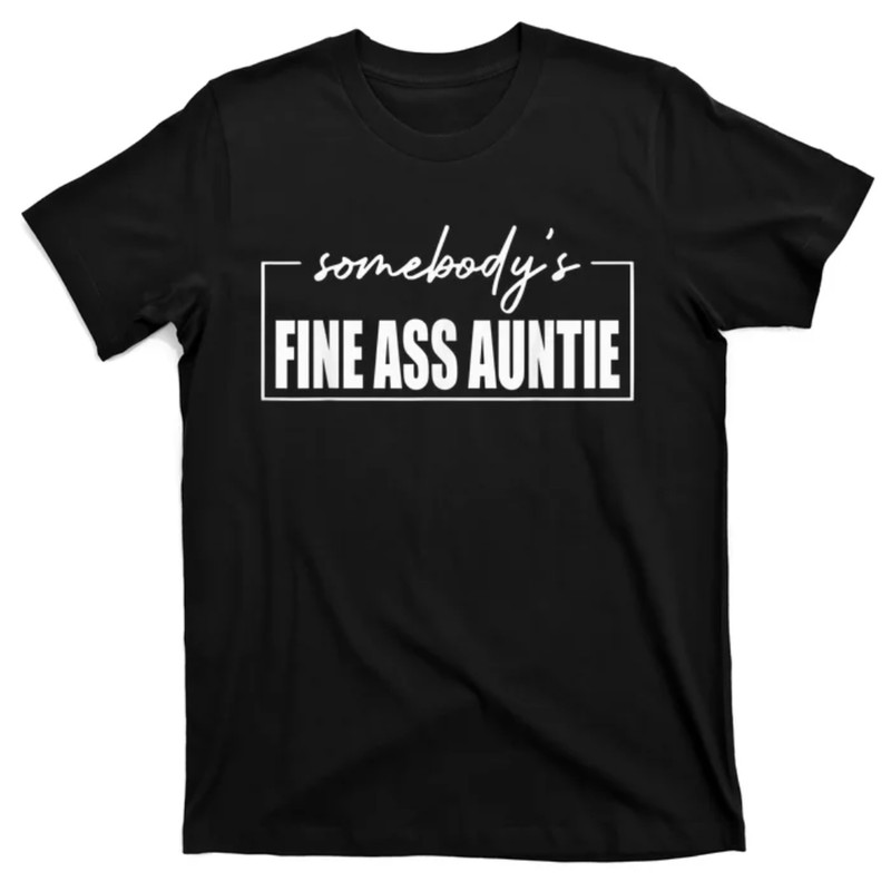 TeeShirtPalace Somebody's Fine Ass Auntie Sarcastic Mama - Mothers Day T-Shirt.jpg