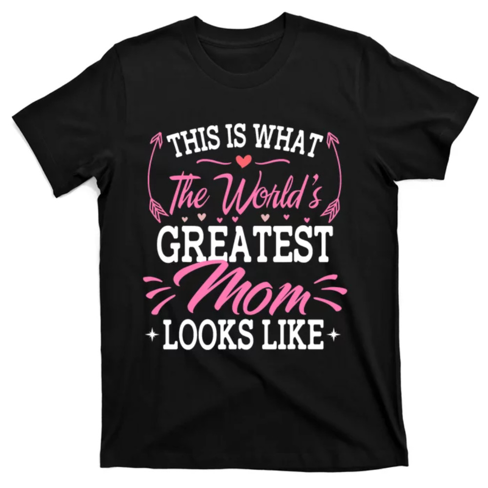 TeeShirtPalace This is what the world's greatest mom looks like Mothers Day T-Shirt.jpg