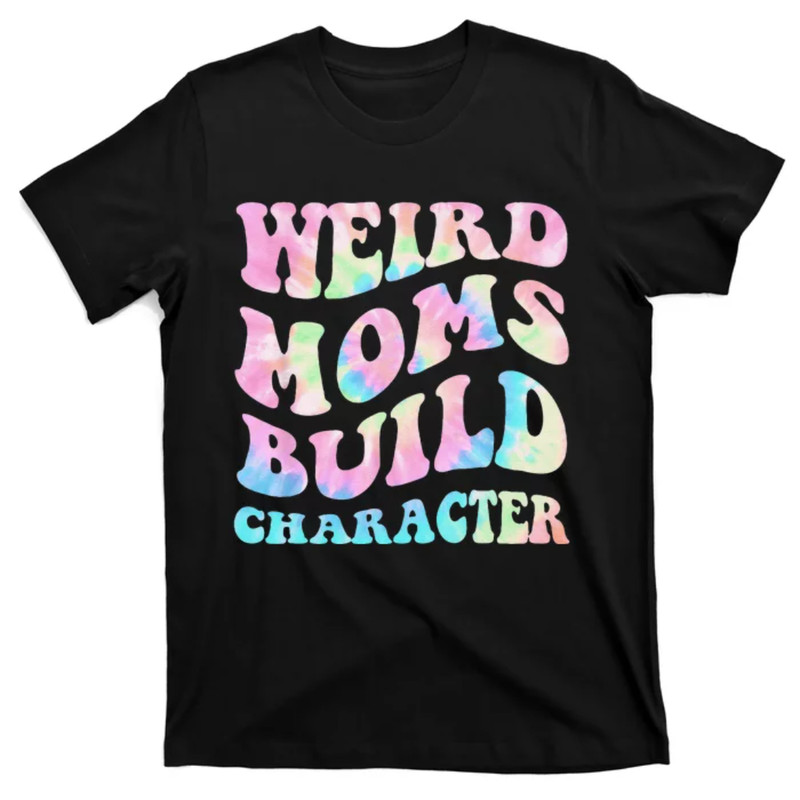 TeeShirtPalace Weird Moms Build Character Mothers Day Funny for Mom T-Shirt.jpg