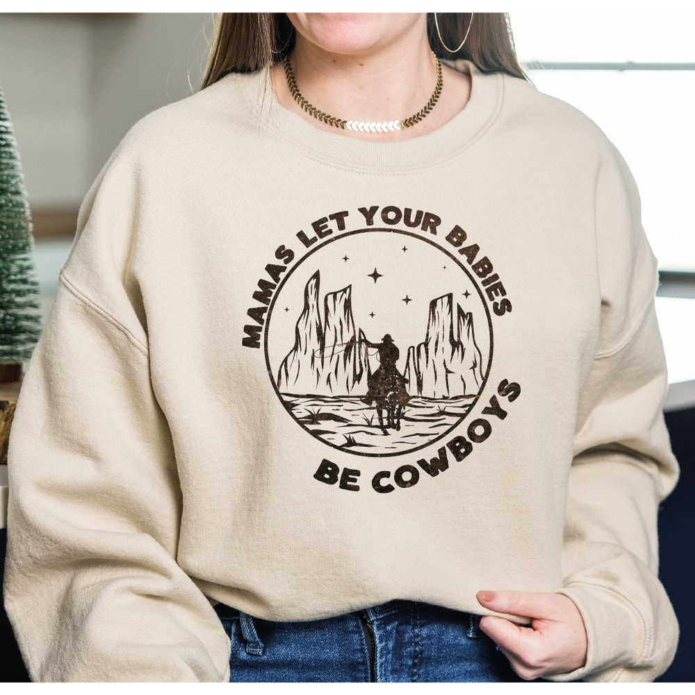Mamas Let Your Babies be Cowboys Sweatshirt, Western Mom Shirt, Western Desert Shirt, Funny Hoodie For Mama, Mothers Day Gift, LS89.jpg