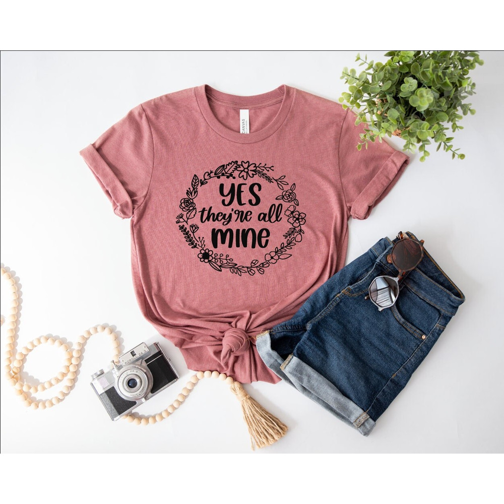 Yes They're All Mine Shirt, Mothers Day Shirt, Gift for Mom, Mothers Day Gift, Mama Shirt, Happy Mothers Day Shirt, Mom Shirt.jpg